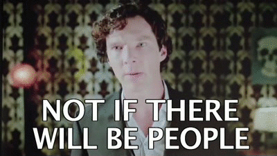 Cumberbach as Sherlock saying 'Not if the will be people'.